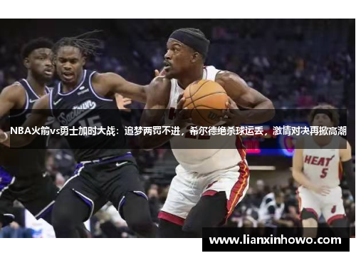 NBA火箭vs勇士加时大战：追梦两罚不进，希尔德绝杀球运丢，激情对决再掀高潮