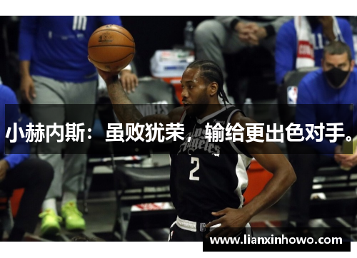 小赫内斯：虽败犹荣，输给更出色对手。